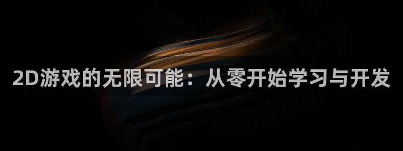 恩佐娱乐平台正规吗可靠吗：2D游戏的无限可能：从零开始学习与