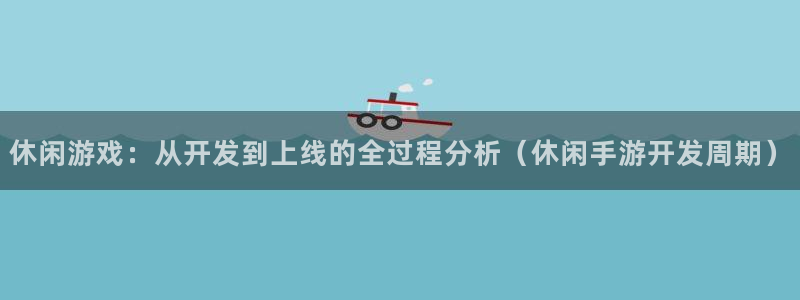 恩佐娱乐平台正规吗知乎：休闲游戏：从开发到上线的全过程分析（